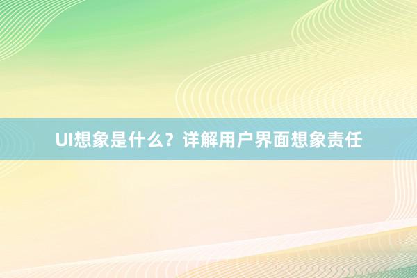 UI想象是什么？详解用户界面想象责任